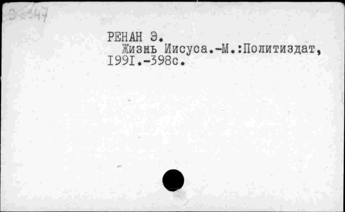 ﻿РЕНАН Э.
Жизнь Иисуса.-М.Политиздат 1991.-598с.